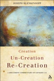 Creation, Un-creation, Re-creation : A Discursive Commentary on Genesis 1-11