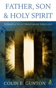 Father, Son and Holy Spirit : Toward a Fully Trinitarian Theology