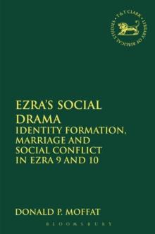 Ezra's Social Drama : Identity Formation, Marriage and Social Conflict in Ezra 9 and 10