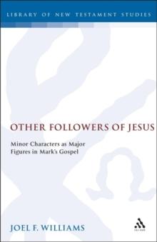 Other Followers of Jesus : Minor Characters as Major Figures in Mark's Gospel