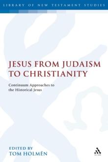 Jesus from Judaism to Christianity : Continuum Approaches to the Historical Jesus