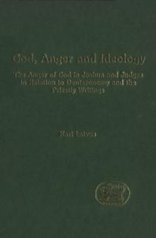 God, Anger and Ideology : The Anger of God in Joshua and Judges in Relation to Deuteronomy and the Priestly Writings