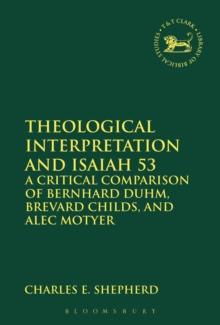 Theological Interpretation and Isaiah 53 : A Critical Comparison of Bernhard Duhm, Brevard Childs, and Alec Motyer