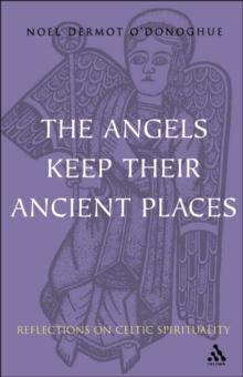 Angels Keep Their Ancient Places : Reflections on Celtic Spirituality