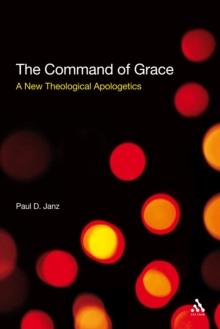 The Command of Grace : A New Theological Apologetics