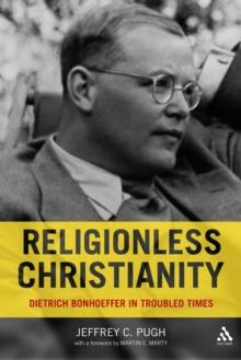 Religionless Christianity : Dietrich Bonhoeffer in Troubled Times