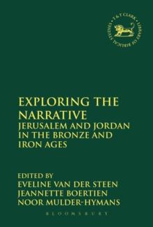 Exploring the Narrative : Jerusalem and Jordan in the Bronze and Iron Ages: Papers in Honour of Margreet Steiner