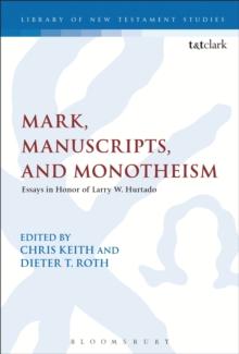 Mark, Manuscripts, and Monotheism : Essays in Honor of Larry W. Hurtado