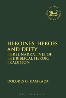 Heroines, Heroes and Deity : Three Narratives of the Biblical Heroic Tradition