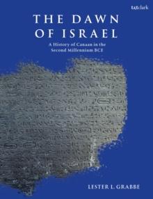 The Dawn of Israel : A History of Canaan in the Second Millennium BCE