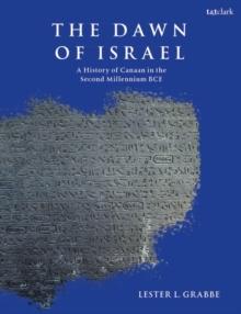 The Dawn of Israel : A History of Canaan in the Second Millennium BCE