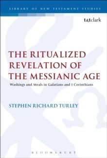 The Ritualized Revelation of the Messianic Age : Washings and Meals in Galatians and 1 Corinthians