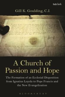 A Church of Passion and Hope : The Formation of An Ecclesial Disposition from Ignatius Loyola to Pope Francis and the New Evangelization