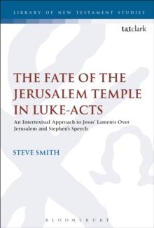 The Fate of the Jerusalem Temple in Luke-Acts : An Intertextual Approach to Jesus' Laments Over Jerusalem and Stephen's Speech