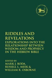 Riddles and Revelations : Explorations into the Relationship Between Wisdom and Prophecy in the Hebrew Bible