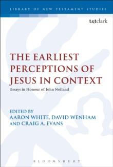 The Earliest Perceptions of Jesus in Context : Essays in Honor of John Nolland