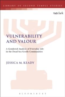 Vulnerability and Valour : A Gendered Analysis of Everyday Life in the Dead Sea Scrolls Communities