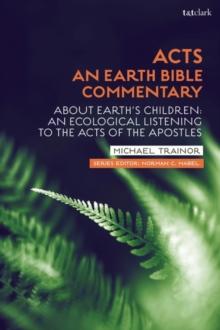 Acts: An Earth Bible Commentary : About Earth's Children: an Ecological Listening to the Acts of the Apostles