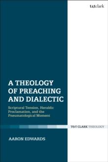 A Theology of Preaching and Dialectic : Scriptural Tension, Heraldic Proclamation and the Pneumatological Moment