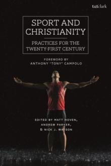 Sport and Christianity : Practices for the Twenty-First Century