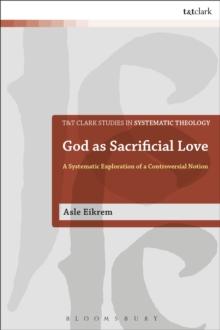 God as Sacrificial Love : A Systematic Exploration of a Controversial Notion