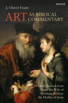 Art as Biblical Commentary : Visual Criticism from Hagar the Wife of Abraham to Mary the Mother of Jesus