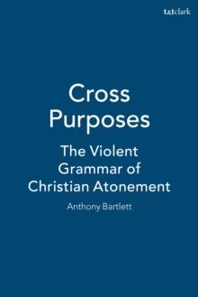 Cross Purposes : The Violent Grammar of Christian Atonement