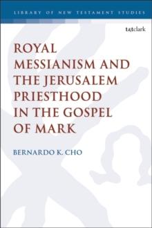 Royal Messianism and the Jerusalem Priesthood in the Gospel of Mark