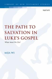 The Path to Salvation in Luke's Gospel : What Must We Do?