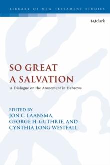 So Great a Salvation : A Dialogue on the Atonement in Hebrews