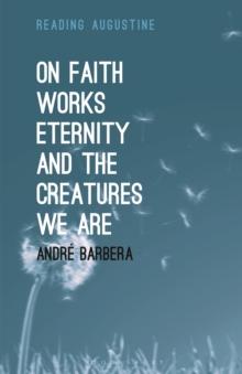 On Faith, Works, Eternity and the Creatures We Are