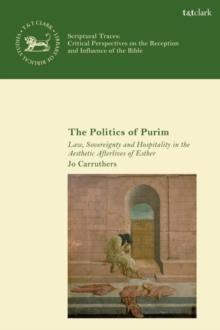 The Politics of Purim : Law, Sovereignty and Hospitality in the Aesthetic Afterlives of Esther