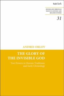 The Glory of the Invisible God : Two Powers in Heaven Traditions and Early Christology