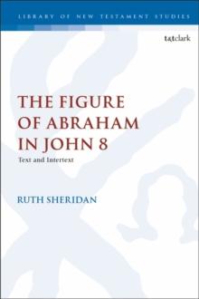 The Figure of Abraham in John 8 : Text and Intertext