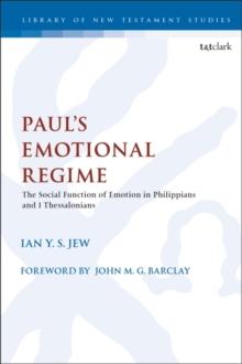 Pauls Emotional Regime : The Social Function of Emotion in Philippians and 1 Thessalonians