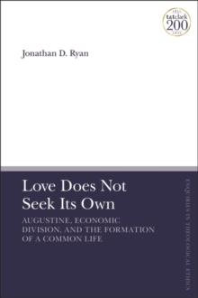 Love Does Not Seek Its Own : Augustine, Economic Division, and the Formation of a Common Life