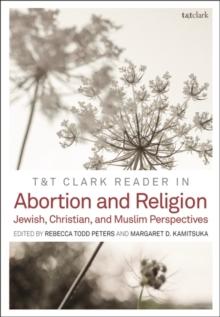 T&T Clark Reader in Abortion and Religion : Jewish, Christian, and Muslim Perspectives