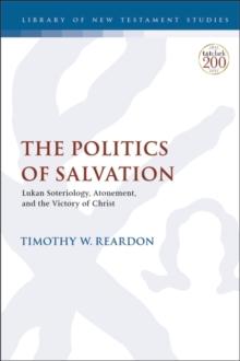 The Politics of Salvation : Lukan Soteriology, Atonement, and the Victory of Christ