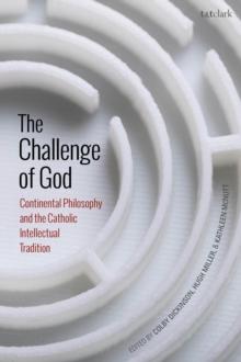 The Challenge of God : Continental Philosophy and the Catholic Intellectual Tradition