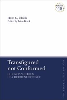 Transfigured not Conformed : Christian Ethics in a Hermeneutic Key