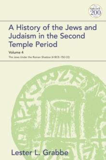 A History of the Jews and Judaism in the Second Temple Period, Volume 4 : The Jews under the Roman Shadow (4 BCE 150 CE)