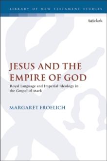 Jesus and the Empire of God : Royal Language and Imperial Ideology in the Gospel of Mark