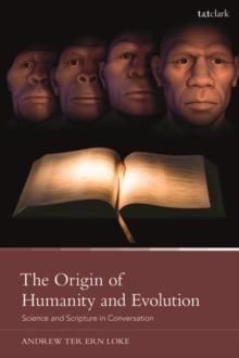 The Origin of Humanity and Evolution : Science and Scripture in Conversation