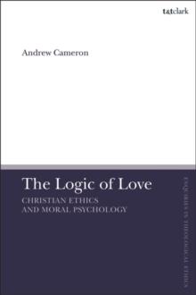 The Logic of Love : Christian Ethics and Moral Psychology