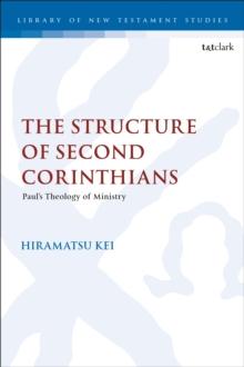 The Structure of Second Corinthians : Paul s Theology of Ministry