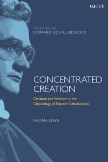 Concentrated Creation : Creation and Salvation in the Christology of Edward Schillebeeckx