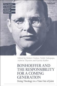 Bonhoeffer and the Responsibility for a Coming Generation : Doing Theology in a Time Out of Joint