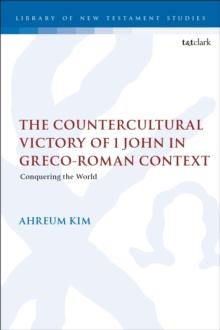 The Countercultural Victory of 1 John in Greco-Roman Context : Conquering the World