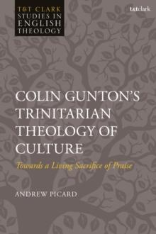 Colin Guntons Trinitarian Theology of Culture : Towards a Living Sacrifice of Praise