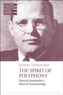 The Spirit of Polyphony : Dietrich Bonhoeffer's Musical Pneumatology